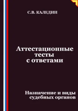 Аттестационные тесты с ответами. Назначение и виды судебных органов - Сергей Каледин
