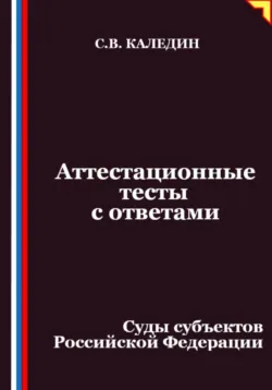 Аттестационные тесты с ответами. Суды субъектов Российской Федерации - Сергей Каледин