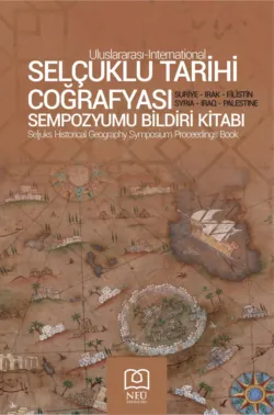 I. ULUSLARARASI SELÇUKLU TARİHİ COĞRAFYASI SEMPOZYUMU BİLDİRİ KİTABI SURİYE , IRAK , FİLİSTİN - авторов Коллектив