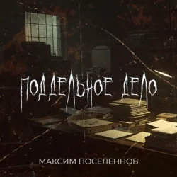 Поддельное дело, Максим Поселеннов Поддельное дело, Максим Поселеннов