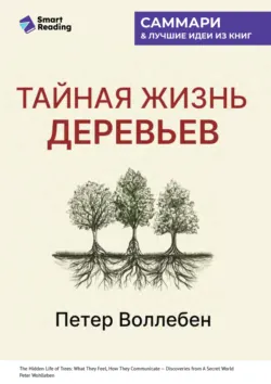 Тайная жизнь деревьев. Что они чувствуют, как они общаются – открытие сокровенного мира. Петер Воллебен. Саммари, аудиокнига Smart Reading. ISDN72609088