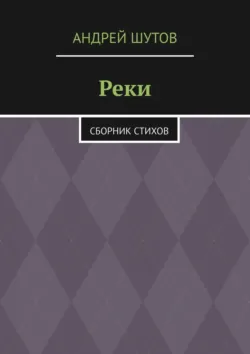 Реки. Сборник стихов, Андрей Шутов