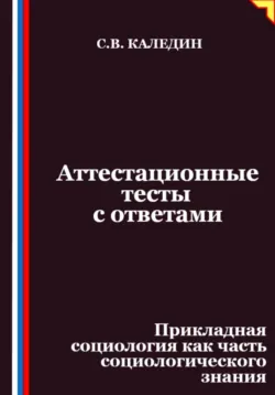 Аттестационные тесты с ответами. Прикладная социология как часть социологического знания - Сергей Каледин