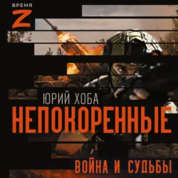 Непокоренные. Война и судьбы - Юрий Хоба