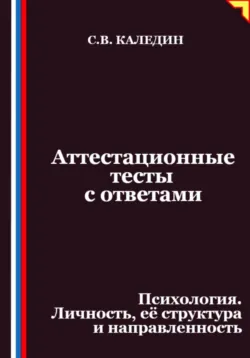 Аттестационные тесты с ответами. Психология. Личность, её структура и направленность - Сергей Каледин