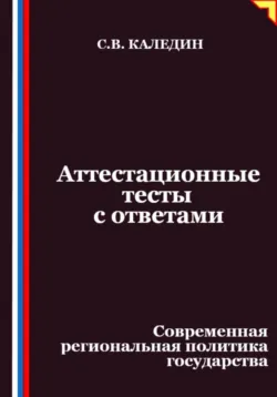 Аттестационные тесты с ответами. Современная региональная политика государства - Сергей Каледин