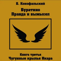 Буратино. Правда и вымысел. 3 часть. Чугунные крылья Икара - Борис Конофальский