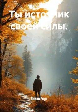 Ты источник своей силы. - Лилия Роуз