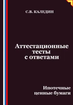 Аттестационные тесты с ответами. Ипотечные ценные бумаги - Сергей Каледин