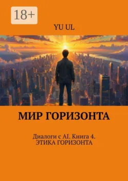 Мир Горизонта. Диалоги с AI. Книга 4 - YU UL