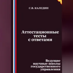 Аттестационные тесты с ответами. Ведущие научные школы государственного управления - Сергей Каледин