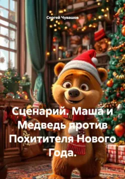 Сценарий. Маша и Медведь против Похитителя Нового Года., Сергей Чувашов Сценарий. Маша и Медведь против Похитителя Нового Года., Сергей Чувашов