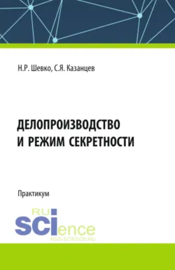 Делопроизводство и режим секретности. (Бакалавриат). Практикум. - Наиля Шевко