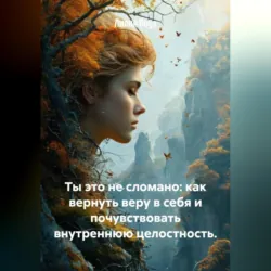 Ты это не сломано: как вернуть веру в себя и почувствовать внутреннюю целостность. - Лилия Роуз