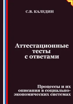 Аттестационные тесты с ответами. Процессы и их описания в социально-экономических системах, Сергей Каледин