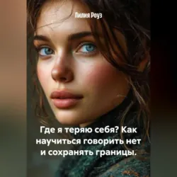Где я теряю себя? Как научиться говорить нет и сохранять границы. - Лилия Роуз