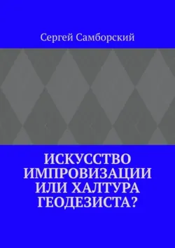 Искусство импровизации, или Халтура геодезиста?, Сергей Самборский Искусство импровизации, или Халтура геодезиста?, Сергей Самборский