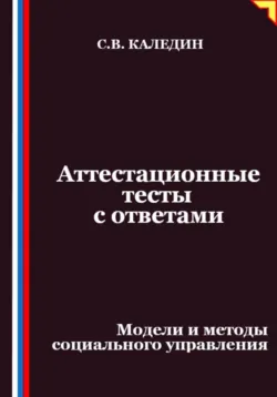 Аттестационные тесты с ответами. Модели и методы социального управления - Сергей Каледин