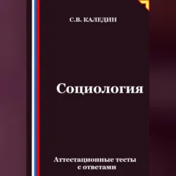 Социология. Аттестационные тесты с ответами - Сергей Каледин