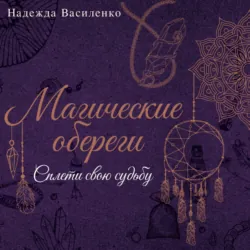 Магические обереги. Сплети свою судьбу - Надежда Василенко