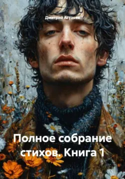 Полное собрание стихов. Книга 1, Дмитрий Агудьев Полное собрание стихов. Книга 1, Дмитрий Агудьев