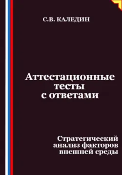 Аттестационные тесты с ответами. Стратегический анализ факторов внешней среды - Сергей Каледин