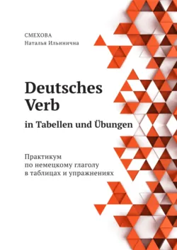 Deutsches Verb in Tabellen und Übungen. Практикум по немецкому глаголу в таблицах и упражнениях - Наталья Смехова