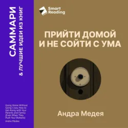 Прийти домой и не сойти с ума. Как ладить с близкими, даже если они на вас давят. Андра Медея. Саммари - Smart Reading