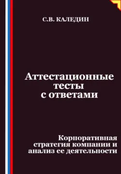 Аттестационные тесты с ответами. Корпоративная стратегия компании и анализ ее деятельности - Сергей Каледин