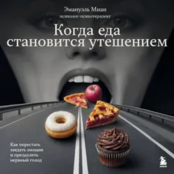 Когда еда становится утешением. Как перестать заедать эмоции и преодолеть нервный голод - Эмануэль Миан