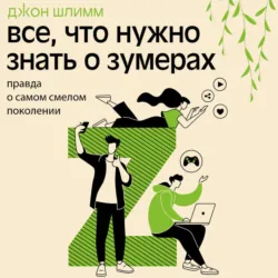 Все, что нужно знать о зумерах. Правда о самом смелом поколении - Джон Шлимм