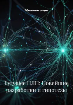 Будущее НЛП: Новейшие разработки и гипотезы - Обновление разума