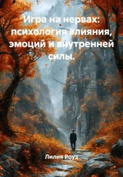Игра на нервах: психология влияния, эмоций и внутренней силы - Лилия Роуз