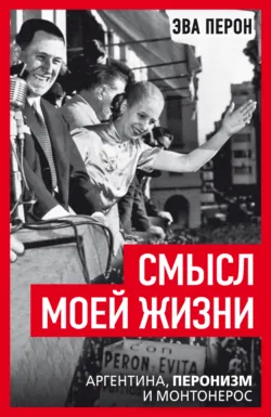 Смысл моей жизни. Аргентина, перонизм и Монтонерос - Эва Перон