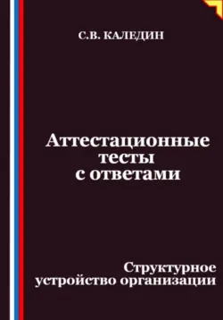 Аттестационные тесты с ответами. Структурное устройство организации, Сергей Каледин