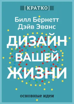 Дизайн вашей жизни. Живите так, как нужно именно вам. Билл Бернетт, Дэйв Эванс. Кратко - Культур-Мультур