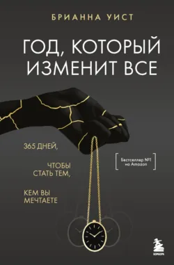 Год, который изменит все. 365 дней, чтобы стать тем, кем вы мечтаете, Брианна Уист