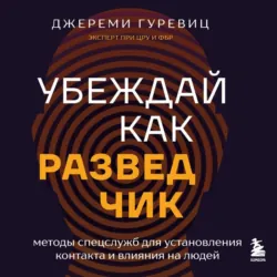 Убеждай как разведчик. Методы спецслужб для установления контакта и влияния на людей - Джереми Гуревиц