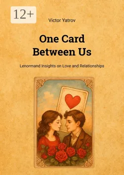 One Card Between Us. Lenormand Insights on Love and Relationships - Victor Yatrov