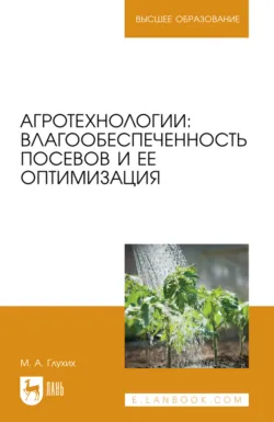 Агротехнологии: влагообеспеченность посевов и ее оптимизация. Учебное пособие для вузов. 2-е издание, стереотипное - Мин Глухих