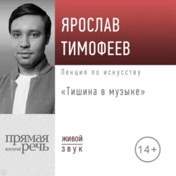 Лекция «Тишина в музыке» - Ярослав Тимофеев
