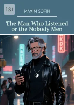 The Man Who Listened or the Nobody Men - Maxim Sofin