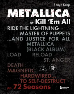 Metallica. От Kill ‘Em All до 72 Seasons. Эксклюзивное издание. Архивные фотографии, истории всех песен, неизданное - Бенуа Клэр