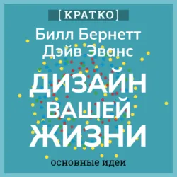 Дизайн вашей жизни. Живите так, как нужно именно вам. Билл Бернетт, Дэйв Эванс. Кратко - Культур-Мультур