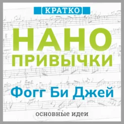 Нанопривычки. Маленькие шаги, которые приведут к большим переменам. Фогг Би Джей. Кратко - Культур-Мультур