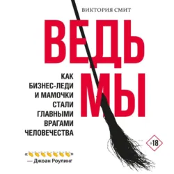 Ведьмы: как бизнес-леди и мамочки стали главными врагами человечества - Виктория Смит