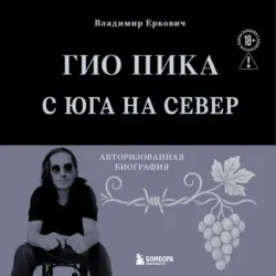 Гио Пика: с юга на север. Авторизованная биография - Владимир Еркович