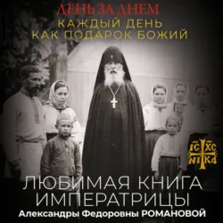 День за днем. Каждый день как подарок Божий. Любимая книга императрицы Александры Федоровны Романовой - Неустановленный автор