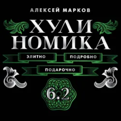 Хулиномика 6.2. Элитно, подробно, подарочно! - Алексей Марков