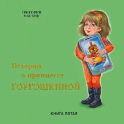 Истории о принцессе Горгошкиной. Книга пятая - Григорий Маркин